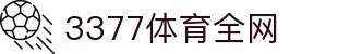 3377体育-全网最全最有态度的体育赛事直播平台